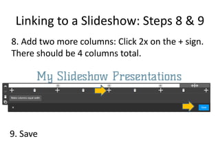 Linking to a Slideshow: Steps 8 & 9
8. Add two more columns: Click 2x on the + sign.
There should be 4 columns total.
9. Save
 