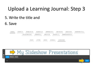 Upload a Learning Journal: Step 3
5. Write the title and
6. Save
 