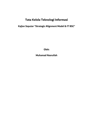 Tata Kelola Teknologi Informasi
Kajian Seputar “Strategic Alignment Model & IT BSC”
Oleh:
Muhamad Nasrullah
 