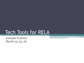 Tech Tools for RELA
Amanda Cochran
March 24, 25, 26
 