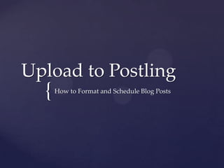 Upload to Postling How to Format and Schedule Blog Posts 