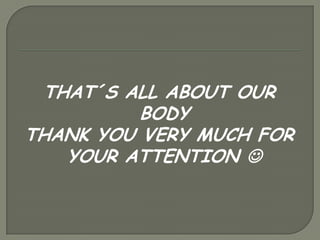 THAT´S ALL ABOUT OUR
          BODY
THANK YOU VERY MUCH FOR
   YOUR ATTENTION 
 