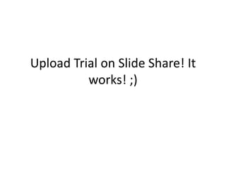 Upload Trial on ݺߣ Share! It
works! ;)
 
