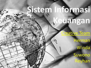 Sistem Informasi
      Keuangan
        Creative Team
              Herman
                Winda
              Suwono
               Reyhan
 