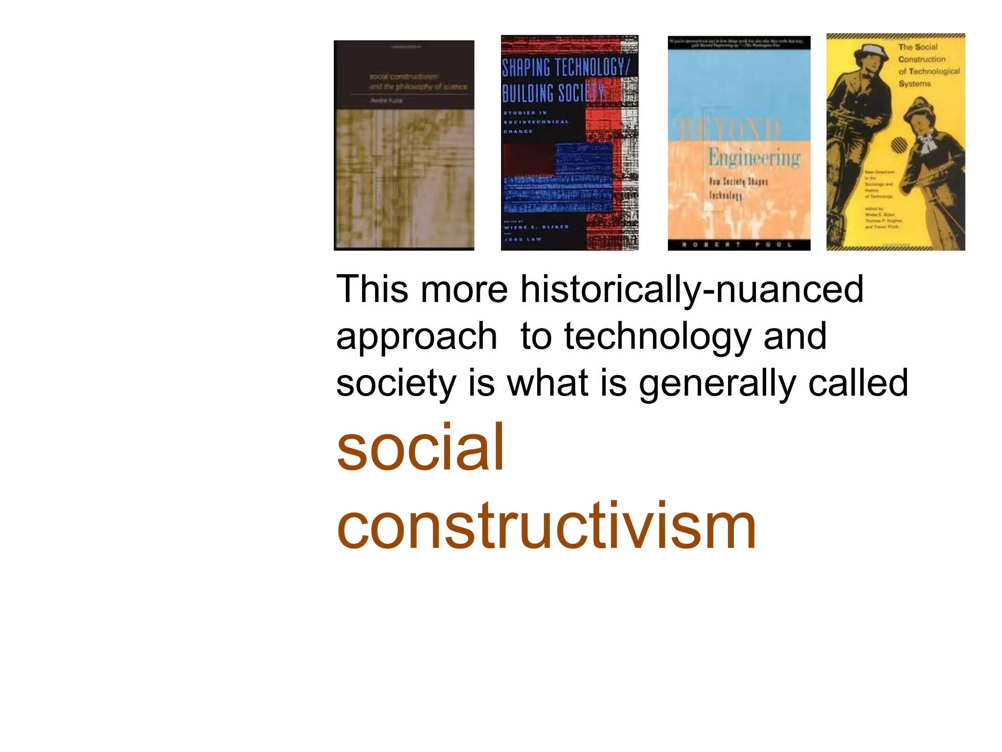 This more historically-nuanced
approach to technology and
society is what is generally called
social
constructivism
 