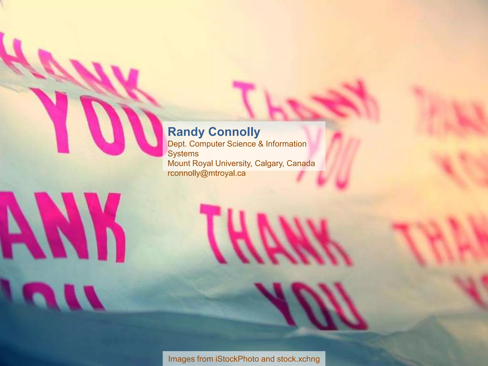 Randy Connolly
Dept. Computer Science & Information
Systems
Mount Royal University, Calgary, Canada
rconnolly@mtroyal.ca




Images from iStockPhoto and stock.xchng
 