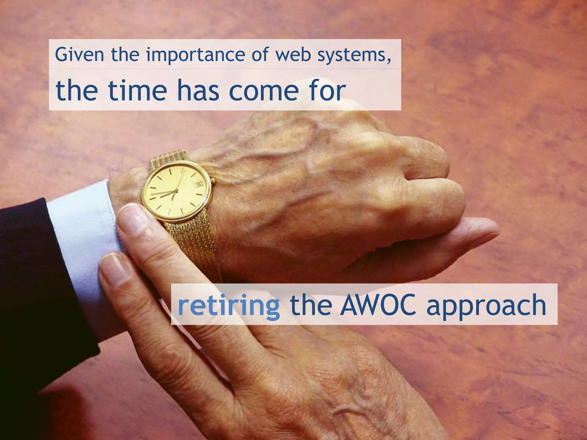 Given the importance of web systems,

the time has come for




             retiring the AWOC approach
 