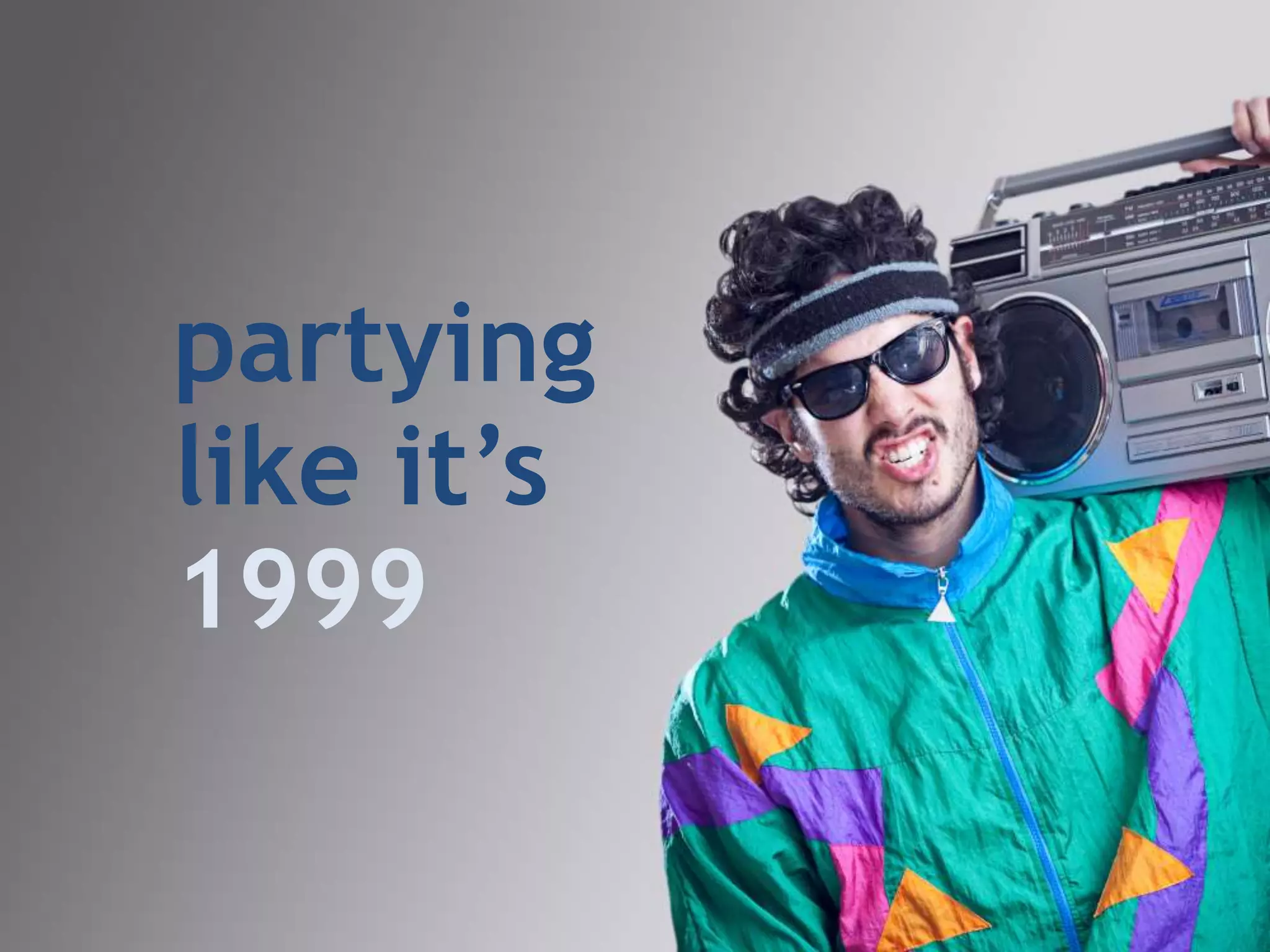 partying
like it’s
1999
 