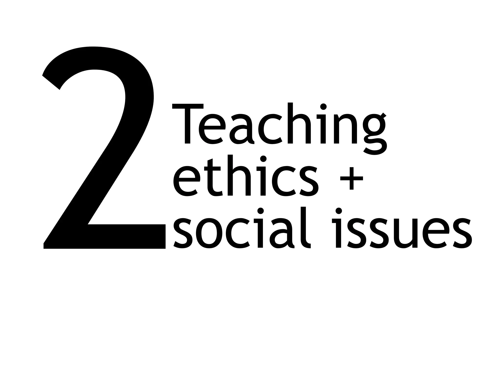 Teaching
ethics +
social issues
 
