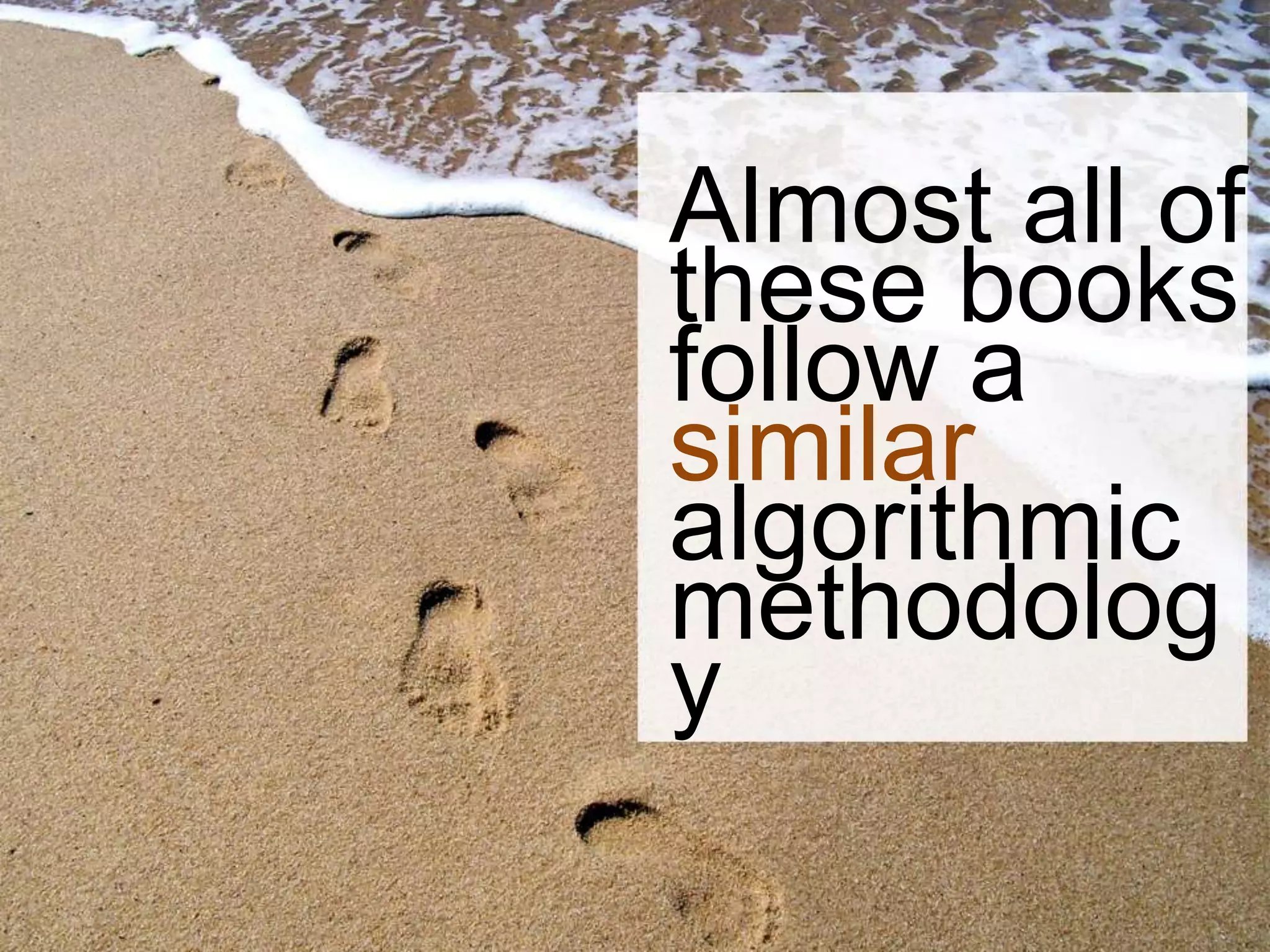 Almost all of
these books
follow a
similar
algorithmic
methodolog
y
 