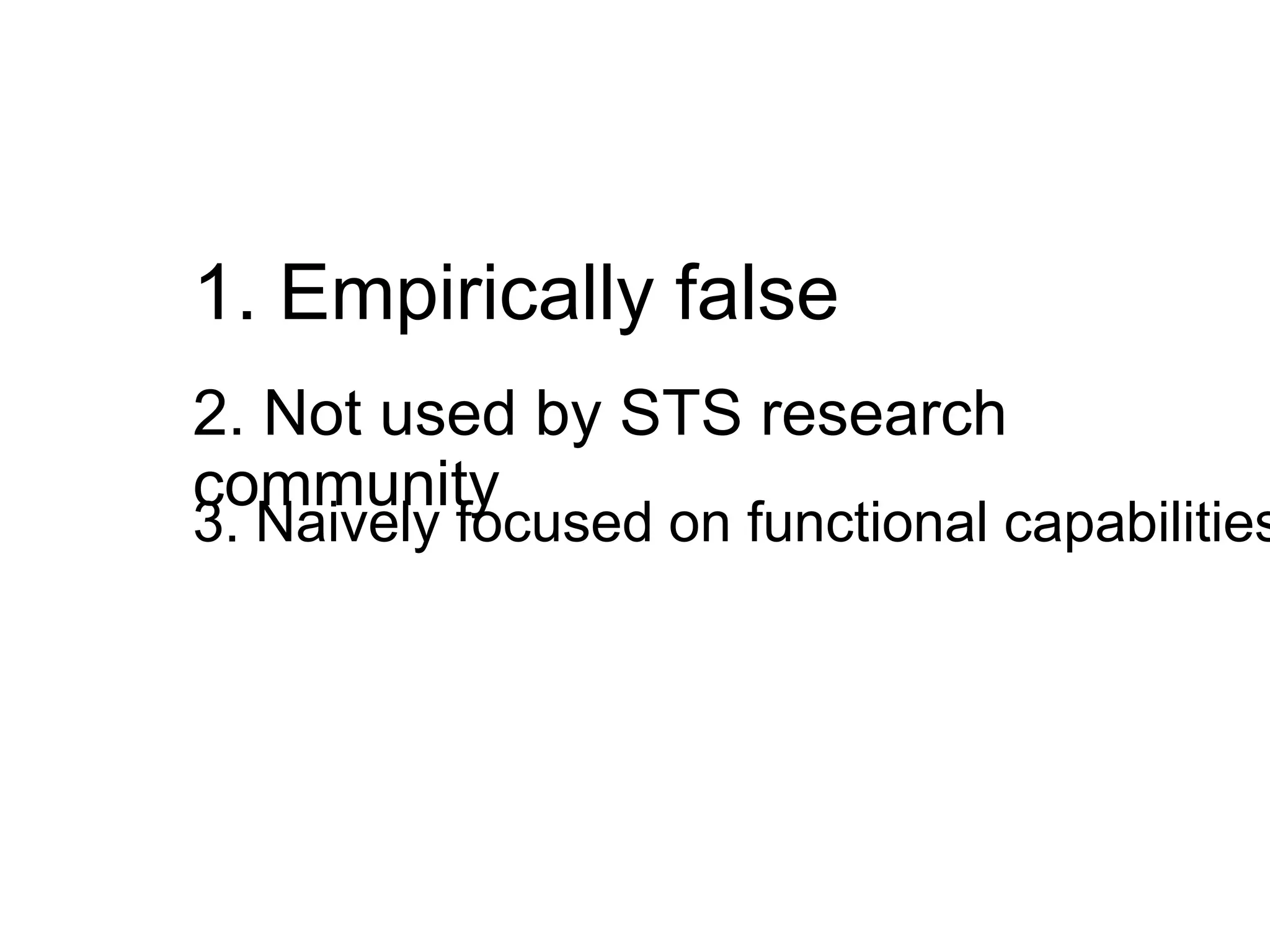 1. Empirically false
2. Not used by STS research
community
3. Naively focused on functional capabilities
 