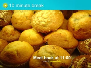 10 minute break




          Meet back at 11:00
              image by roboppy (flickr)
 