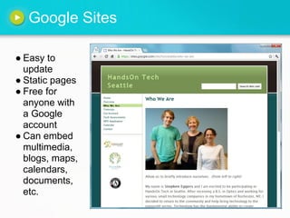 Google Sites

● Easy to
  update
● Static pages
● Free for
  anyone with
  a Google
  account
● Can embed
  multimedia,
  blogs, maps,
  calendars,
  documents,
  etc.
 