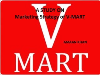 A STUDY ON
Marketing Strategy of V-MART
AMAAN KHAN
 