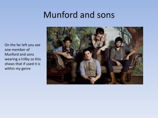 Munford and sons

On the far left you see
one member of
Munford and sons
wearing a trilby so this
shows that if used it is...