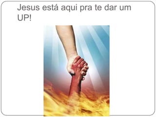 Jesus está aqui pra te dar um UP!