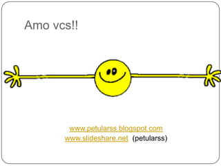 Amo vcs!!www.petularss.blogspot.comwww.slideshare.net  (petularss)