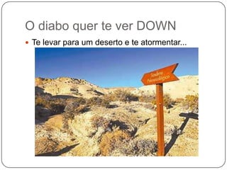 O diabo quer te ver DOWNTe levar para um deserto e te atormentar...