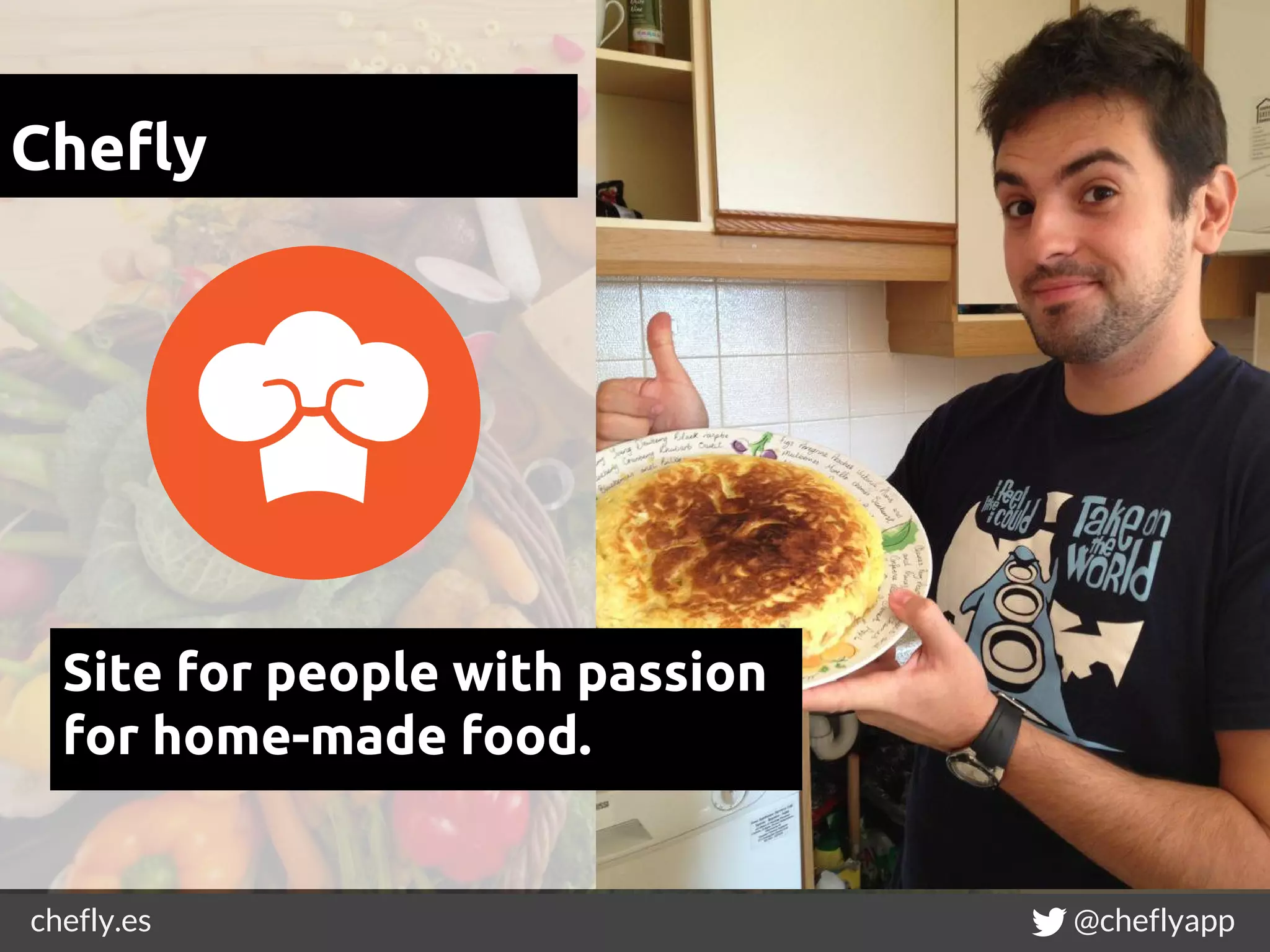 chefly.es @cheflyapp
Chefly
Site for people with passion
for home-made food.
 