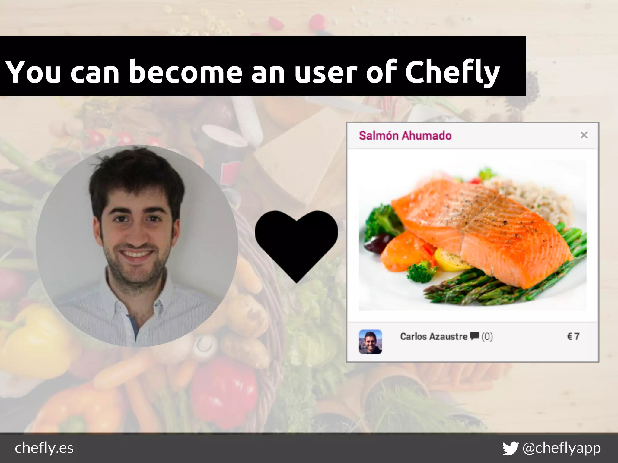 chefly.es @cheflyapp
You can become an user of Chefly
 