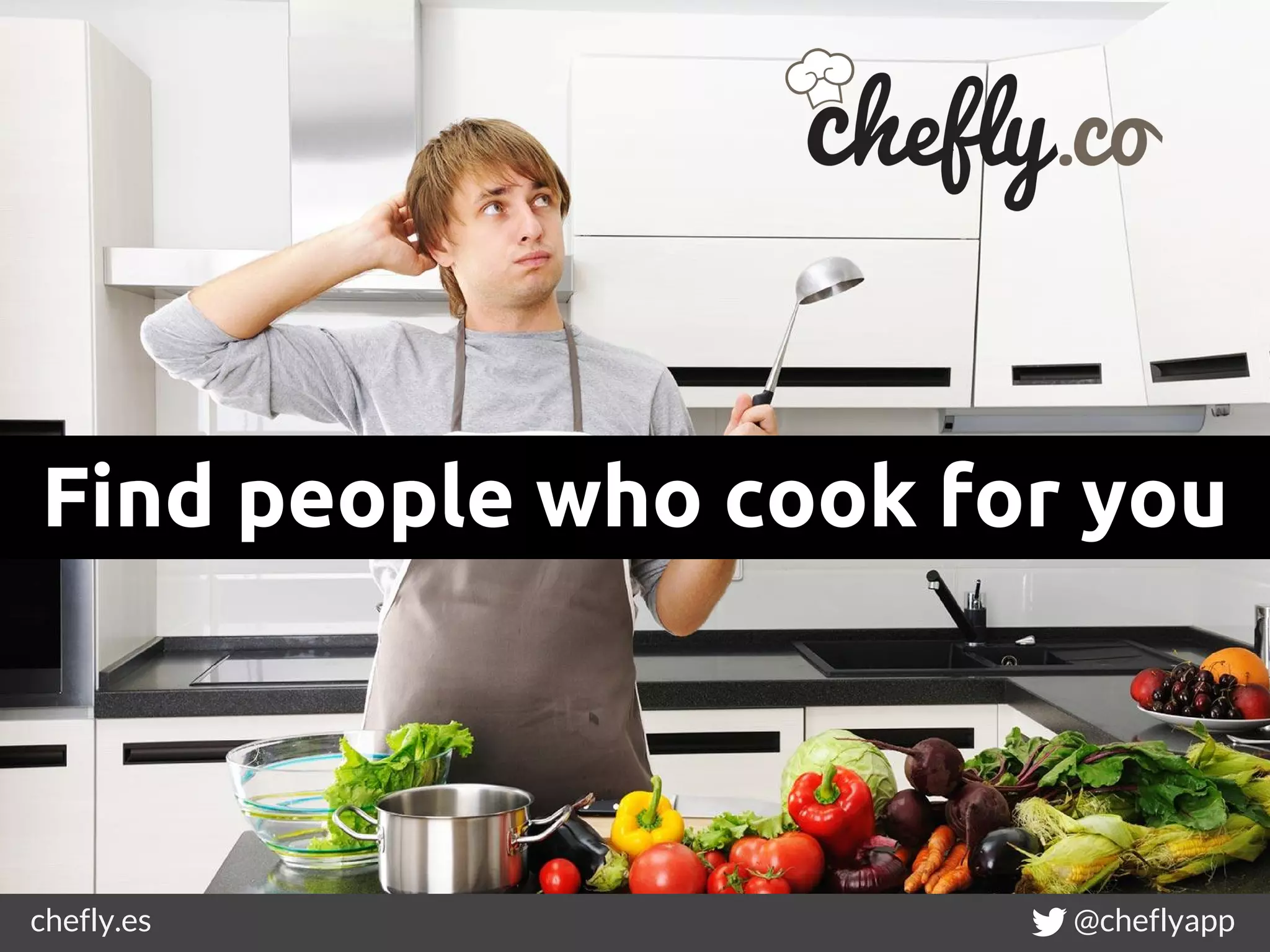 chefly.es @cheflyapp
Find people who cook for you
 