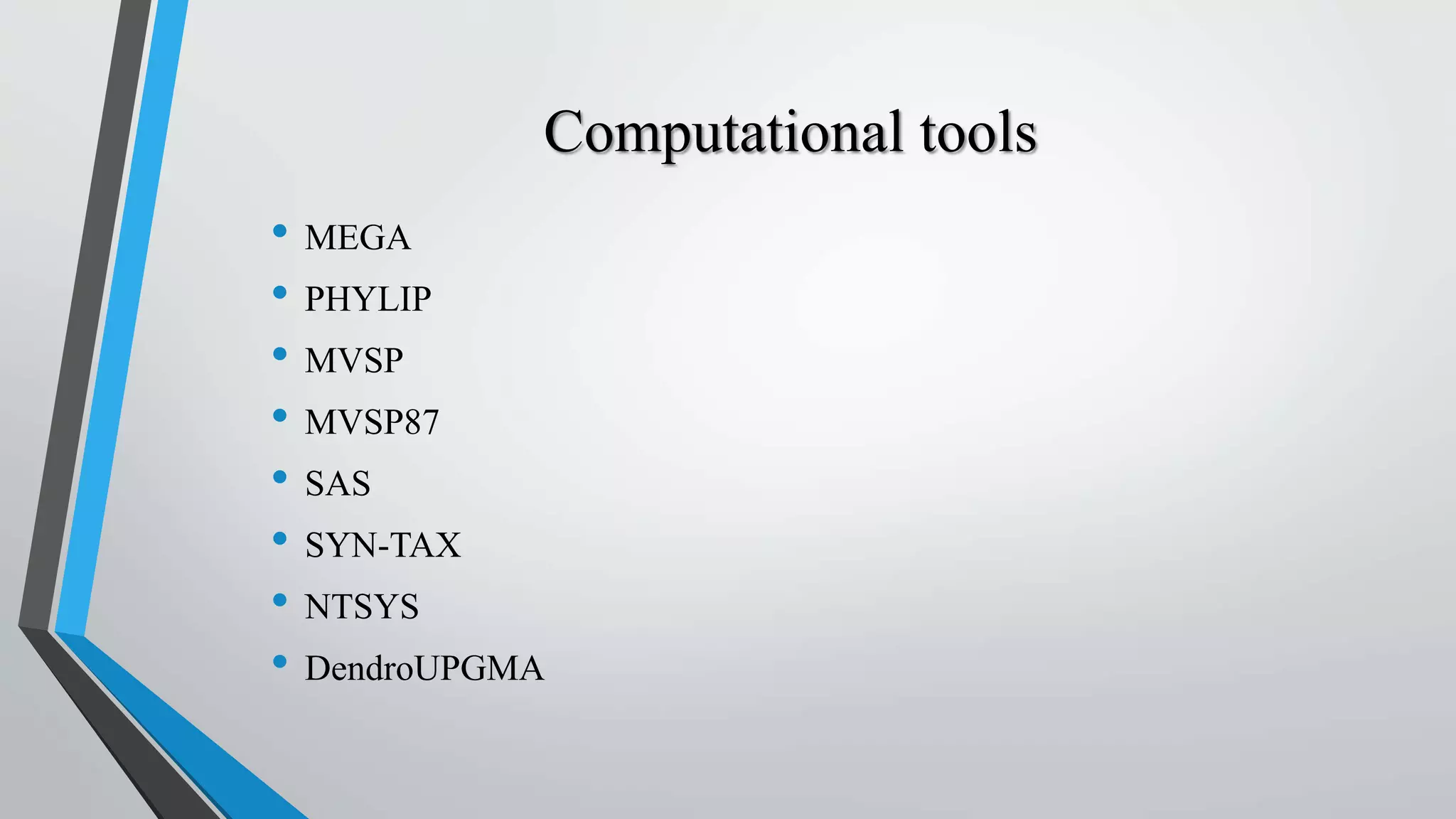 Computational tools
• MEGA
• PHYLIP
• MVSP
• MVSP87
• SAS
• SYN-TAX
• NTSYS
• DendroUPGMA
 