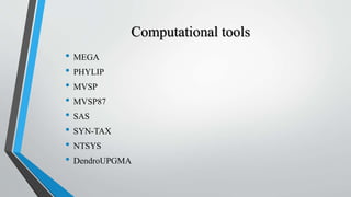 Computational tools
• MEGA
• PHYLIP
• MVSP
• MVSP87
• SAS
• SYN-TAX
• NTSYS
• DendroUPGMA
 