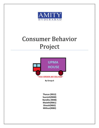 Consumer Behavior ProjectBy Group 6                    Tharun (9012)Suuresh(9040)Nandita (9048)Malathi(9061)Dinesh(9062)Mithun(9082)<br />          <br />UPMA HOUSE<br />Vision:-<br />Our Vision is to remain the leading food services  in India, by delivering total customer satisfaction through:<br />,[object Object]