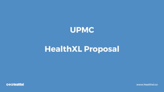 UPMC
HealthXL Proposal
www.healthxl.co
 