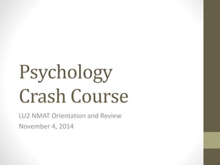 Psychology
Crash Course
LU2 NMAT Orientation and Review
November 4, 2014
 