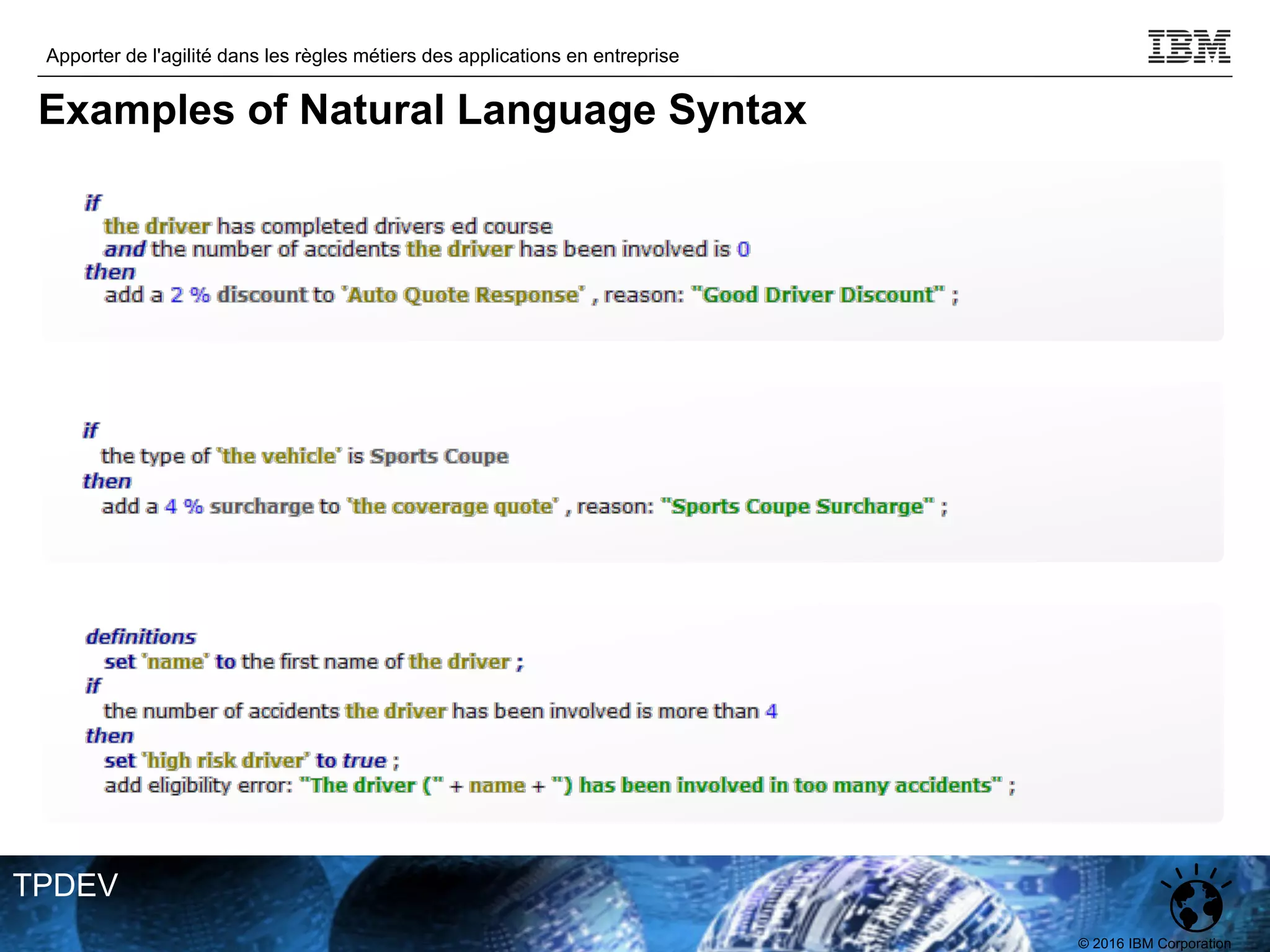 © 2016 IBM Corporation
Apporter de l'agilité dans les règles métiers des applications en entreprise
TPDEV
Examples of Natural Language Syntax
 