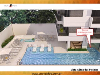 Vista Aérea das Piscinas
Sauna
interligada com
piscina
www.brunoiMob.com.br
 