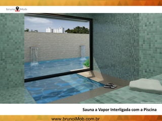 Sauna a Vapor Interligada com a Piscina
www.brunoiMob.com.br
 