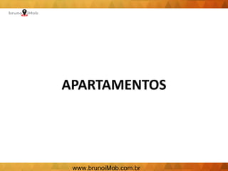 APARTAMENTOS
www.brunoiMob.com.br
 