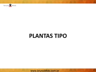 PLANTAS TIPO
www.brunoiMob.com.br
 