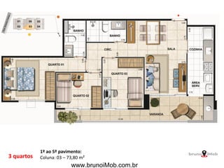 3 quartos
1º ao 5º pavimento:
Coluna: 03 – 73,80 m²
www.brunoiMob.com.br
 