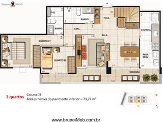 3 quartos
Coluna 03
Área privativa do pavimento inferior – 73,72 m²
www.brunoiMob.com.br
 