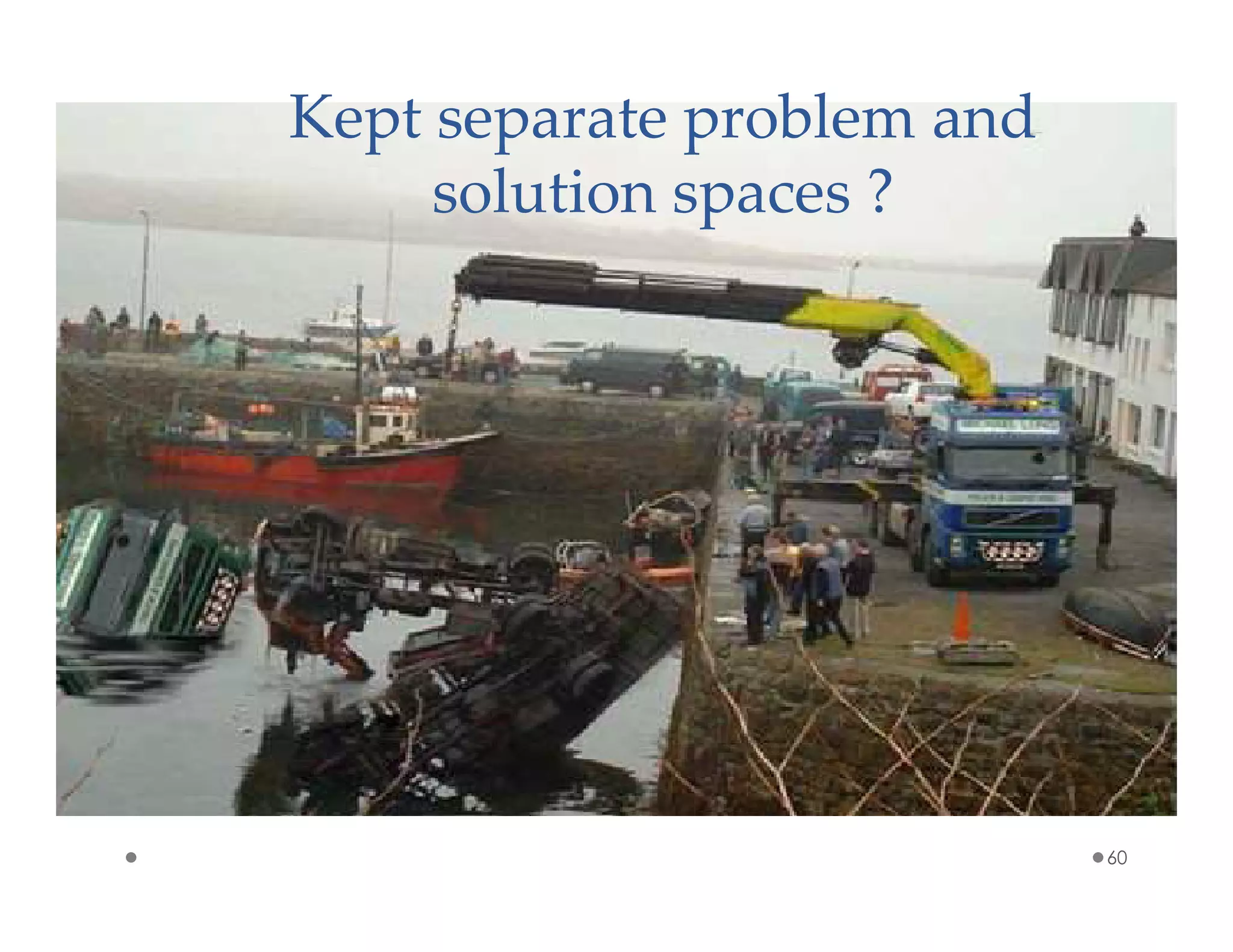 60
Kept separate problem and
solution spaces ?
 