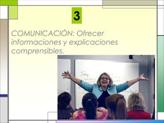 COMUNICACIÓN: Ofrecer
informaciones y explicaciones
comprensibles.
3
 