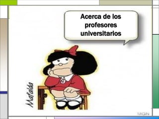 Acerca de los
profesores
universitarios
 