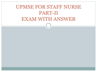 UPMSE FOR STAFF NURSE
PART-II
EXAM WITH ANSWER
 
