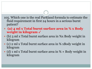 105. Which one is the real Parkland formula to estimate the
fluid requirement in first 24 hours in a serious burnt
patient...