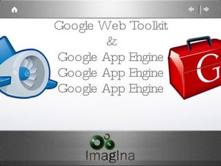 Google Web Toolkit & Google App Engine Google App Engine Google App Engine 