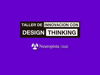 Taller de Innovación con Design Thinking
Organiza Neuropista
MBA Andy Garcia Peña
www.andygarcia.pe
 