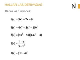 HALLAR LAS DERIVADAS
2
f(x) 5x 7x 6
Dadas las funciones:
6 5 2
f(x) 4x 3x 10x
2 2
f(x) (8x 5x)(13x 4)
2
4 x
f(x)
3 x
2
f(x) (5x 4)
 
