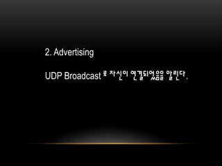 2. Advertising
UDP Broadcast 로 자신이 연결되었음을 알린다.
 