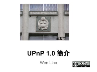 Wen Liao
UPnP 1.0 簡介
台北市
 