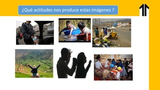 ¿Qué actitudes nos produce estas imágenes ?
 