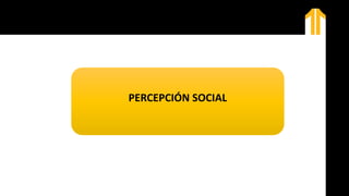 PERCEPCIÓN SOCIAL
 
