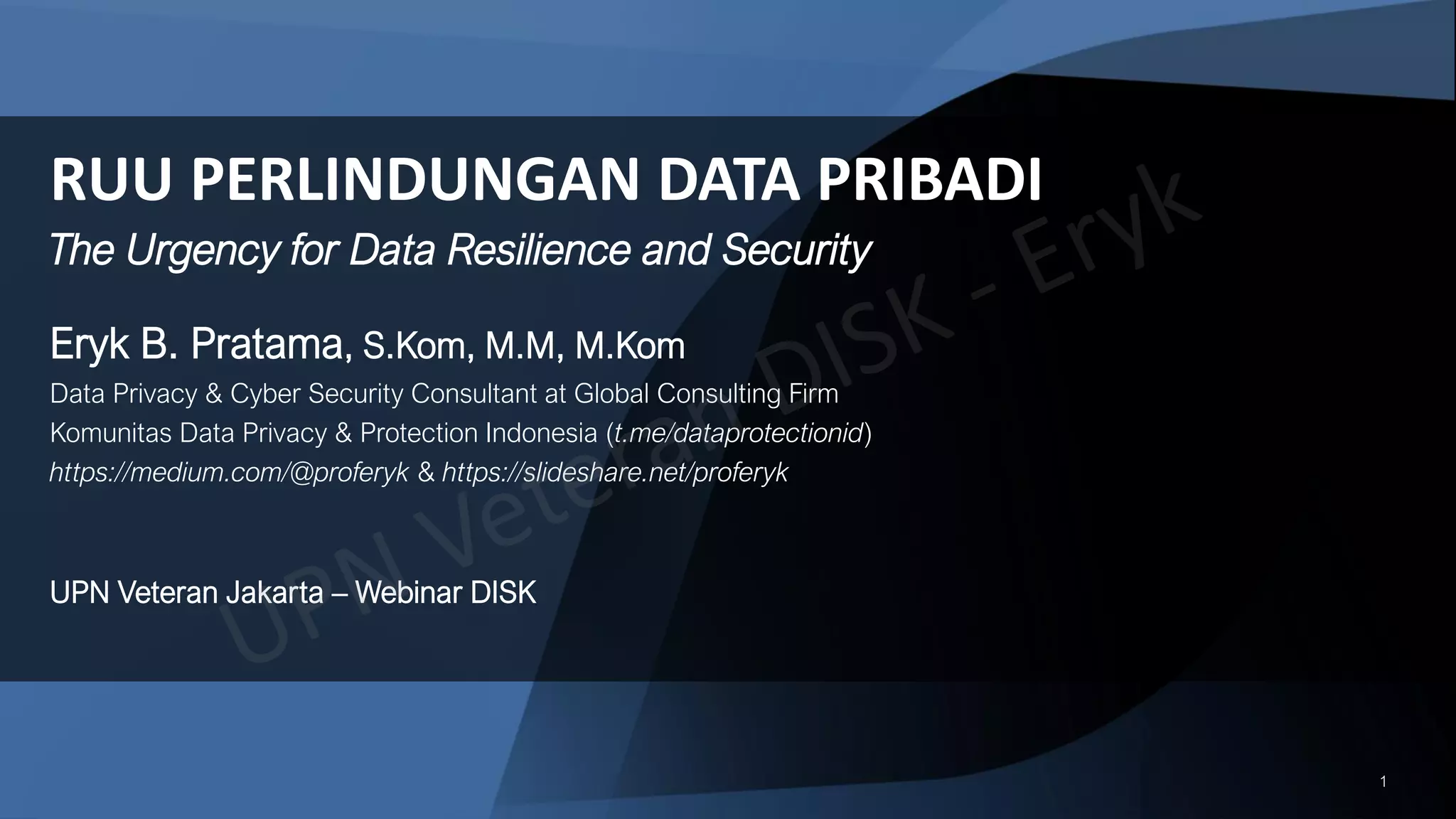 11
RUU PERLINDUNGAN DATA PRIBADI
Eryk B. Pratama, S.Kom, M.M, M.Kom
Data Privacy & Cyber Security Consultant at Global Consulting Firm
Komunitas Data Privacy & Protection Indonesia (t.me/dataprotectionid)
https://medium.com/@proferyk & https://slideshare.net/proferyk
UPN Veteran Jakarta – Webinar DISK
The Urgency for Data Resilience and Security
 